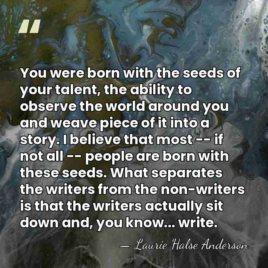 You were born with the seeds of your talent, the ability to&hellip; - Laurie Halse Anderson