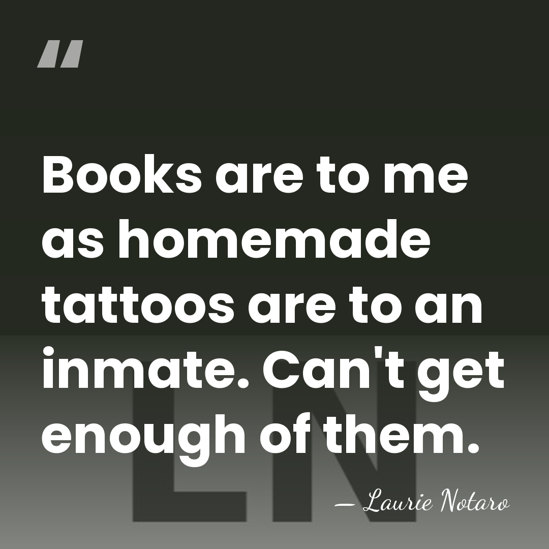 Books are to me as homemade tattoos are to an inmate. Can't&hellip; - Laurie Notaro