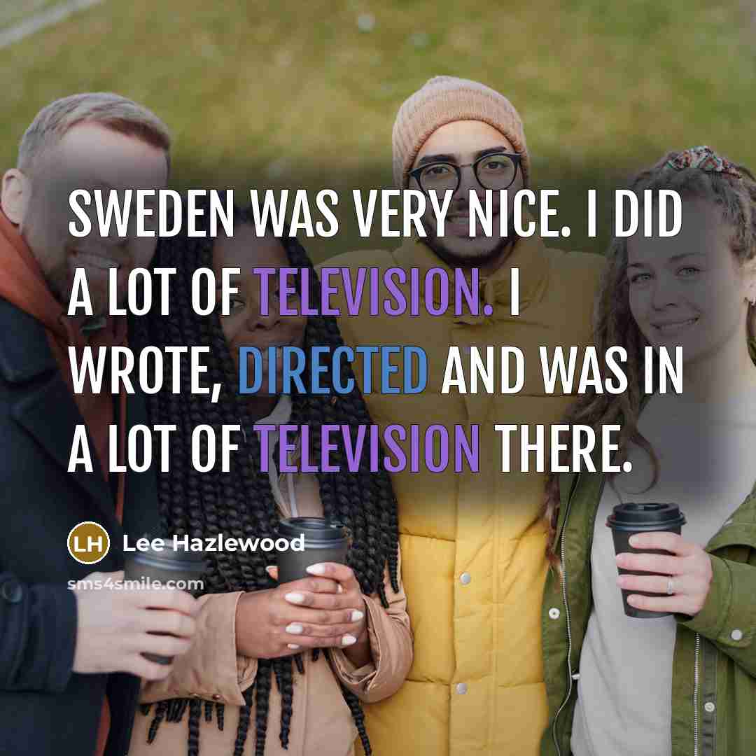 “Sweden was very nice. I did a lot of television.…” quote by Lee Hazlewood