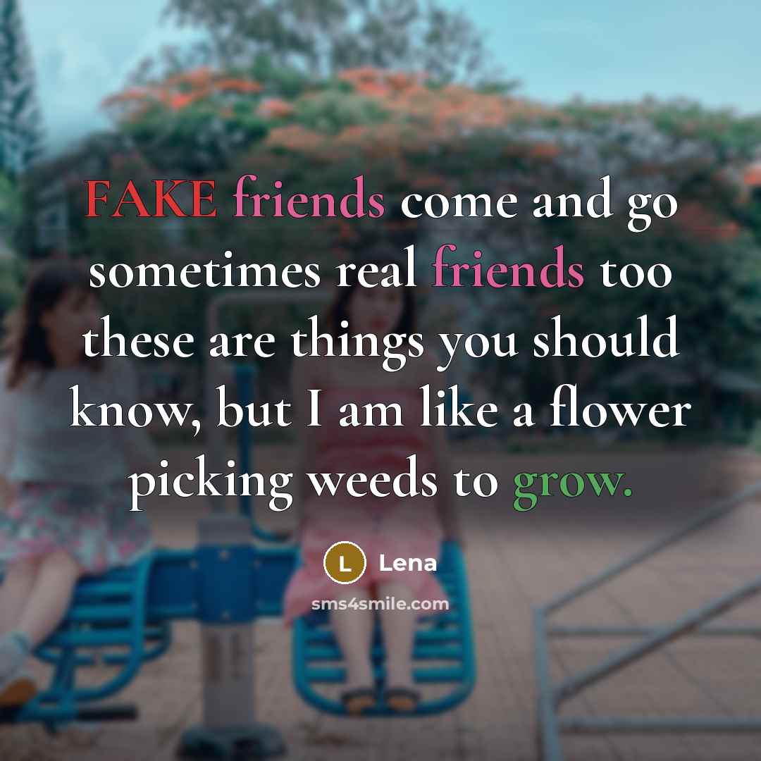 “FAKE friends come and go sometimes real friends too these…” quote by Lena