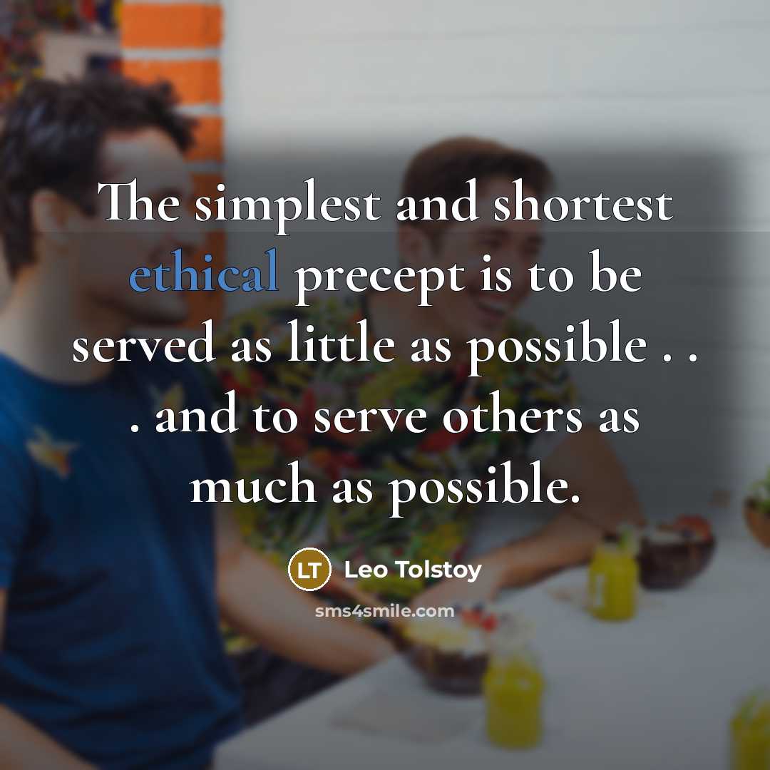 “The simplest and shortest ethical precept is to be served…” quote by Leo Tolstoy