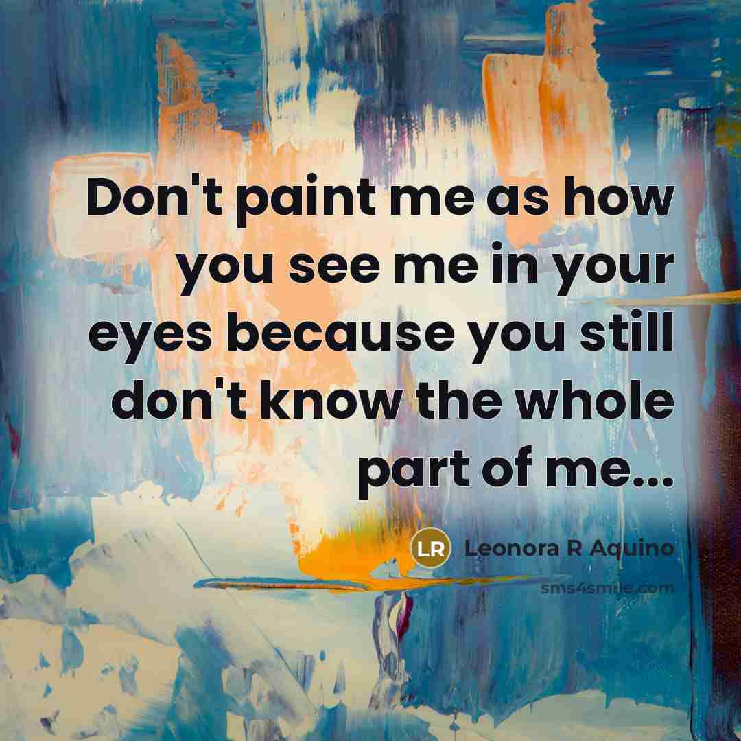 “Don't paint me as how you see me in your…” quote by Leonora R Aquino