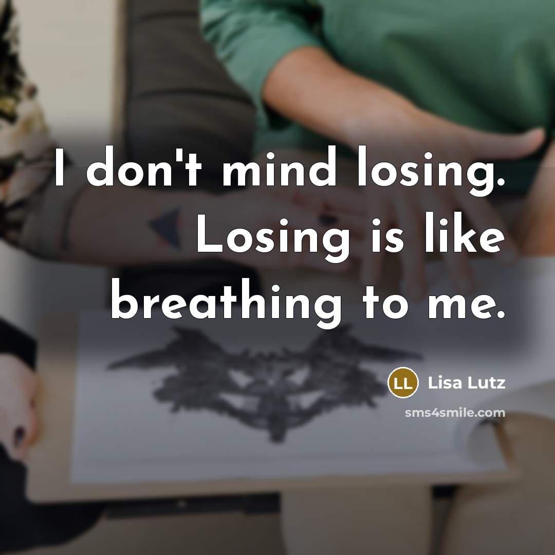 “I don't mind losing. Losing is like breathing to me.…” quote by Lisa Lutz