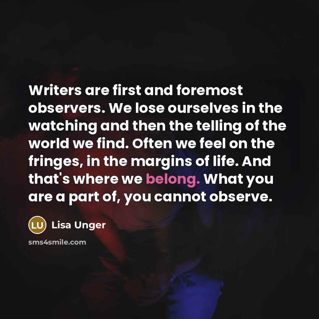 “Writers are first and foremost observers. We lose ourselves in…” quote by Lisa Unger