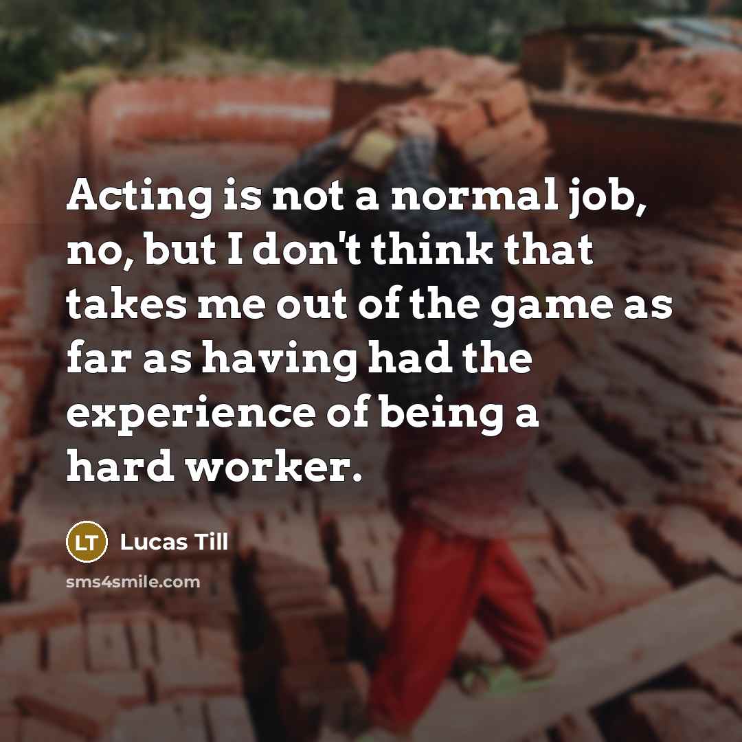 “Acting is not a normal job, no, but I don't…” quote by Lucas Till