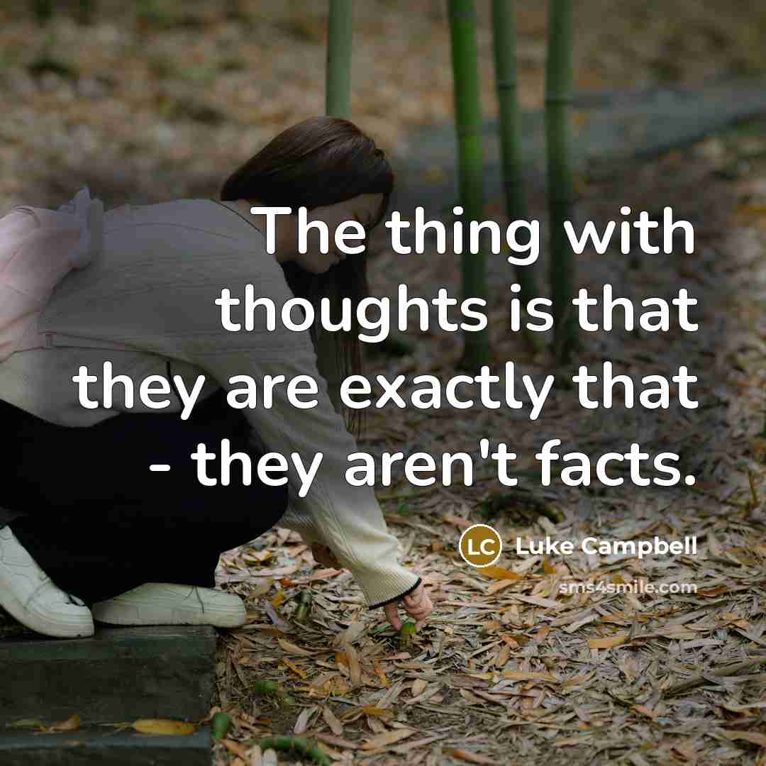 “The thing with thoughts is that they are exactly that…” quote by Luke Campbell