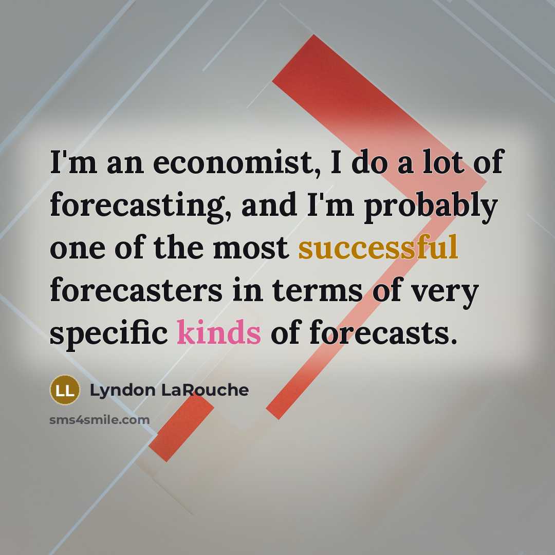 “I'm an economist, I do a lot of forecasting, and…” quote by Lyndon LaRouche