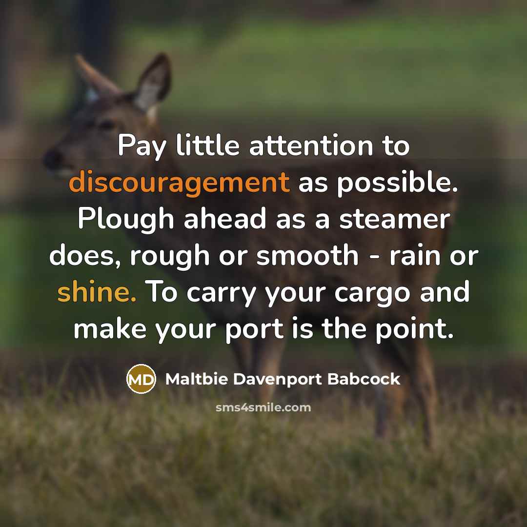 “Pay little attention to discouragement as possible. Plough ahead as…” quote by Maltbie Davenport Babcock