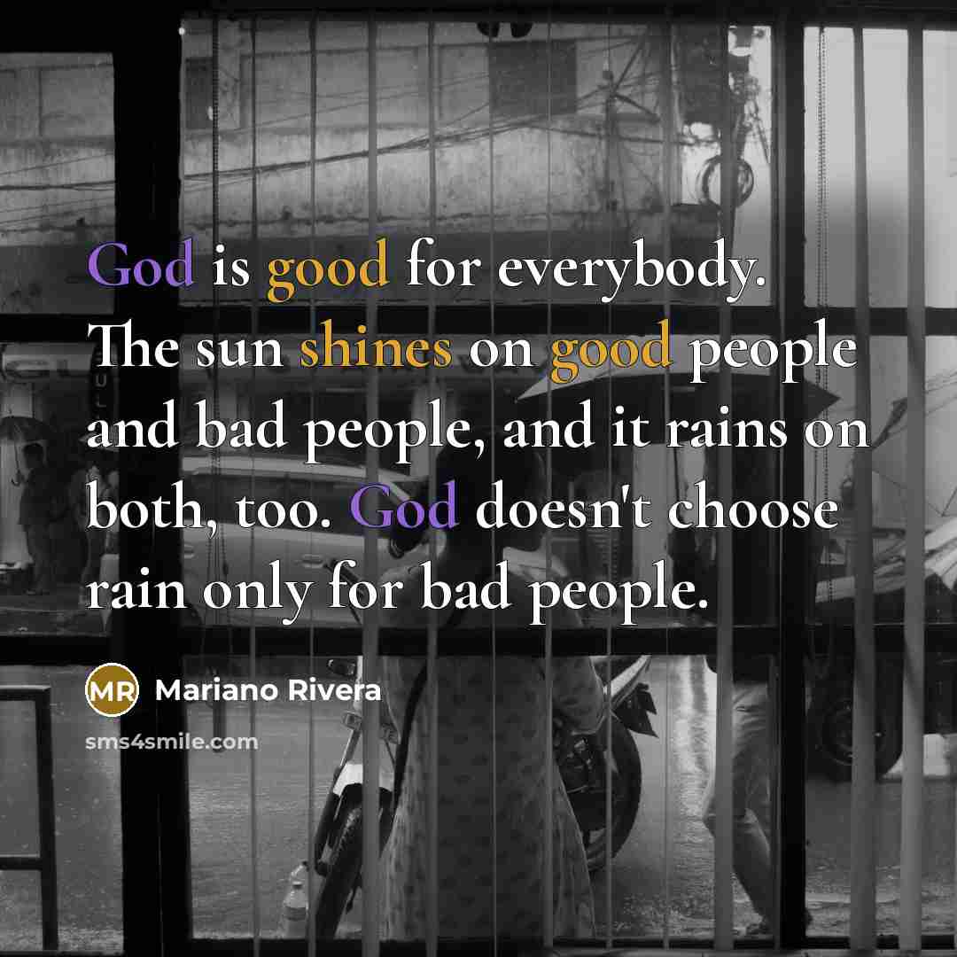 “God is good for everybody. The sun shines on good…” quote by Mariano Rivera