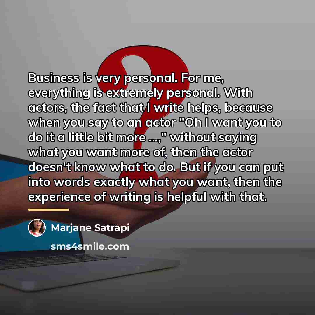 “Business is very personal. For me, everything is extremely personal.…” quote by Marjane Satrapi