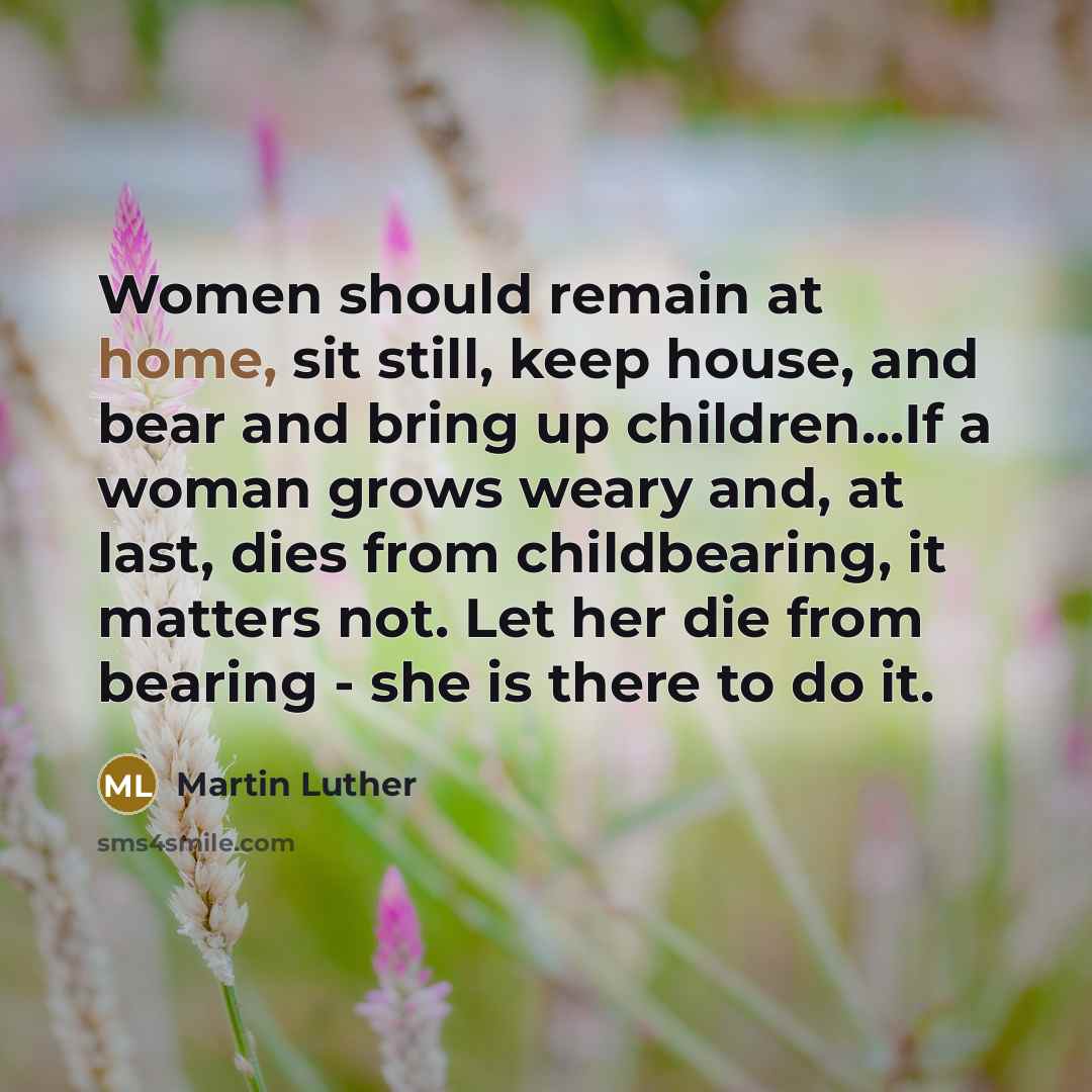 “Women should remain at home, sit still, keep house, and…” quote by Martin Luther