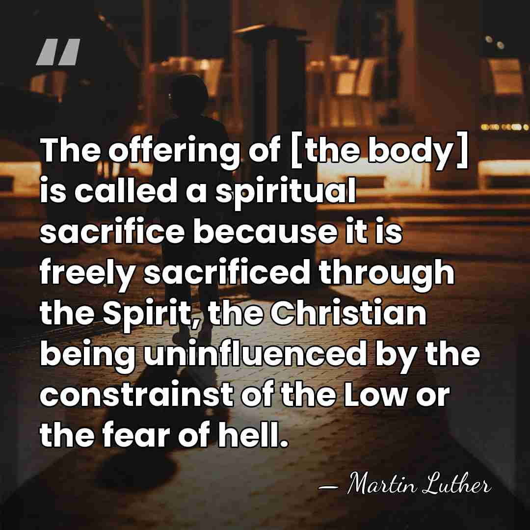 The offering of [the body] is called a spiritual sacrifice because it&hellip; - Martin Luther