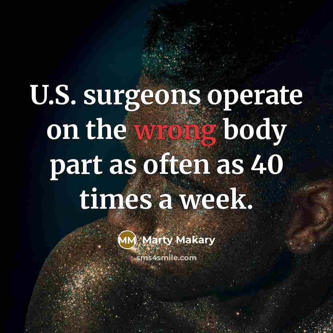 “U.S. surgeons operate on the wrong body part as often as 40 times a week.” quote by Marty Makary