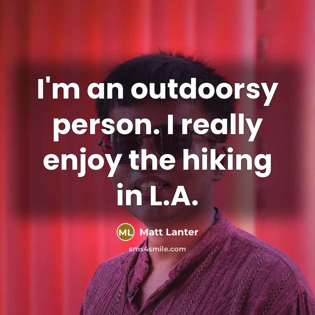 “I'm an outdoorsy person. I really enjoy the hiking in…” quote by Matt Lanter