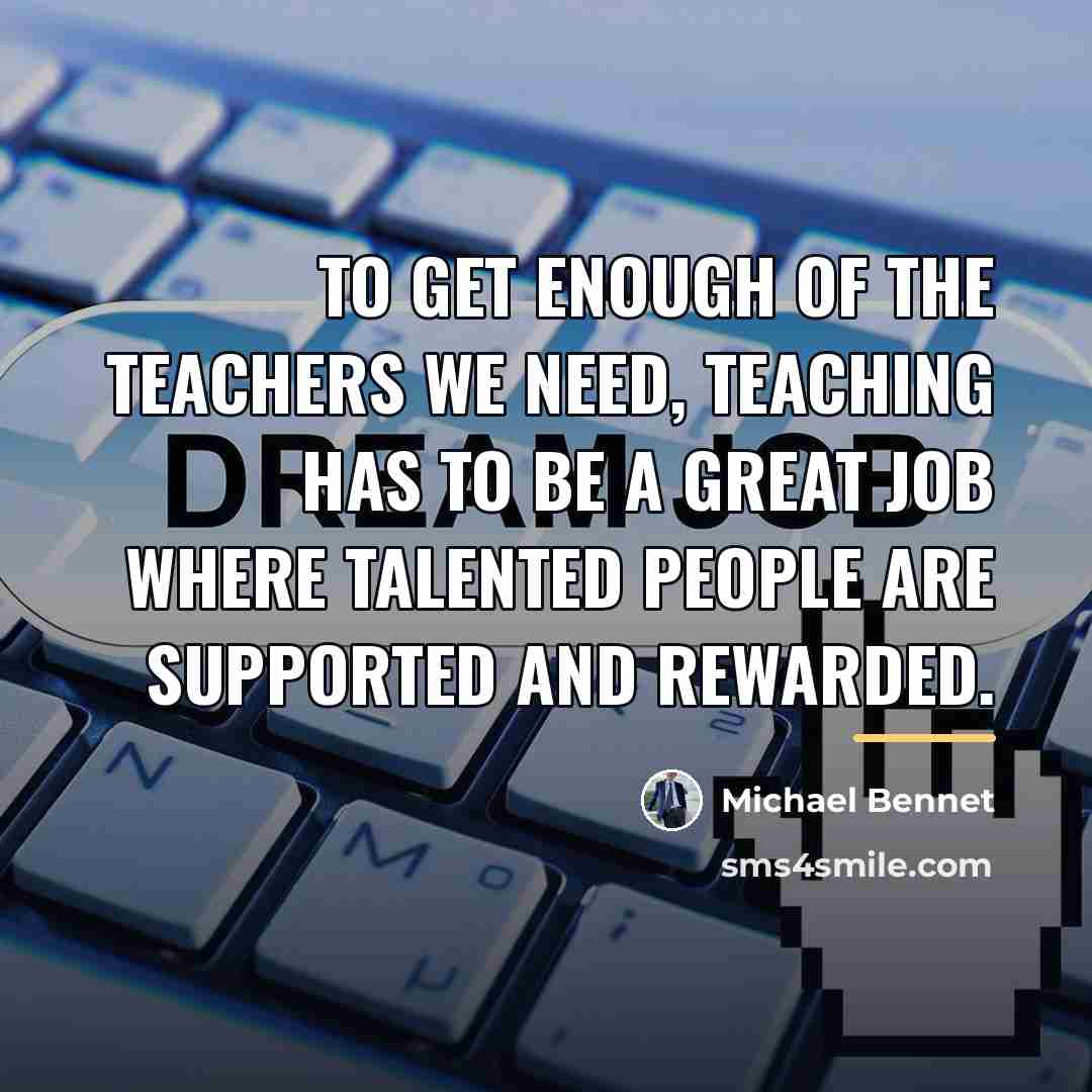 “To get enough of the teachers we need, teaching has…” quote by Michael Bennet
