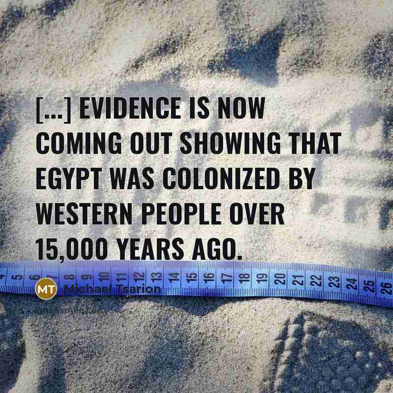“[...] evidence is now coming out showing that Egypt was colonized by Western people over 15,000 years ago.” quote by Michael Tsarion