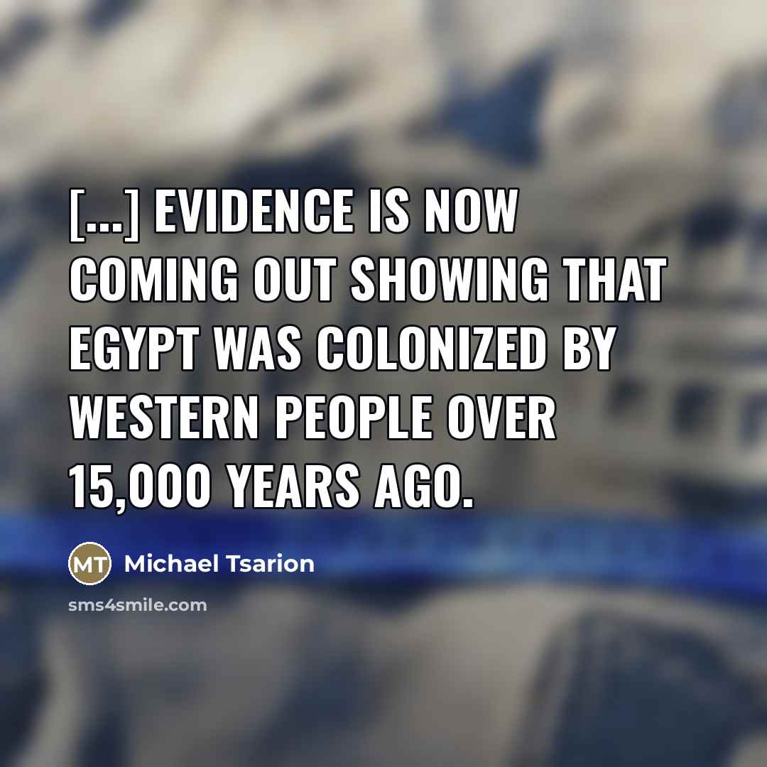 “[...] evidence is now coming out showing that Egypt was…” quote by Michael Tsarion