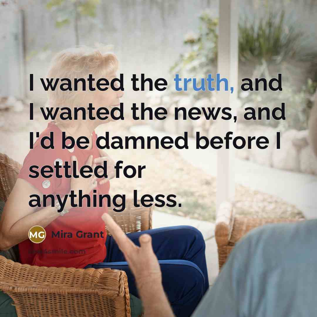 “I wanted the truth, and I wanted the news, and…” quote by Mira Grant