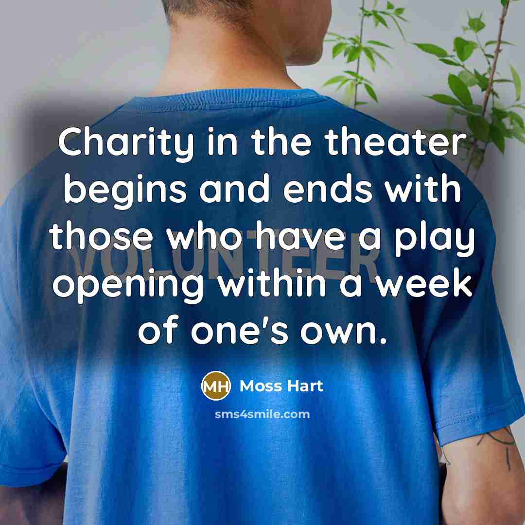 “Charity in the theater begins and ends with those who…” quote by Moss Hart