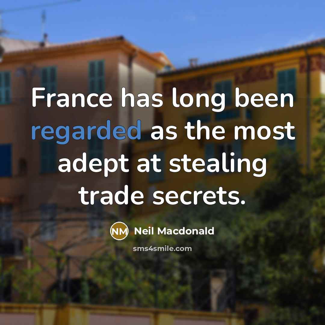 “France has long been regarded as the most adept at stealing trade secrets.” quote by Neil Macdonald