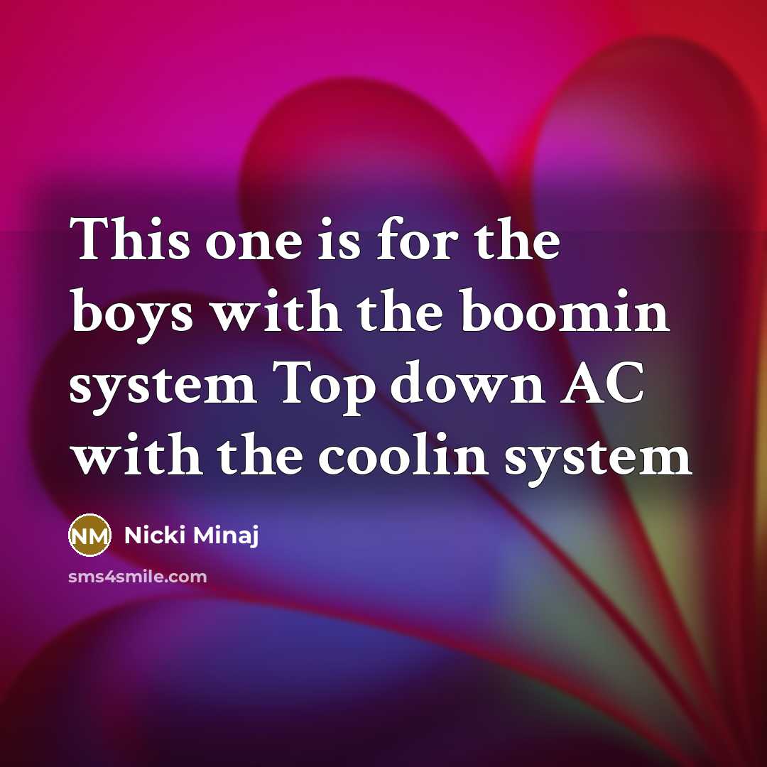 “This one is for the boys with the boomin system…” quote by Nicki Minaj