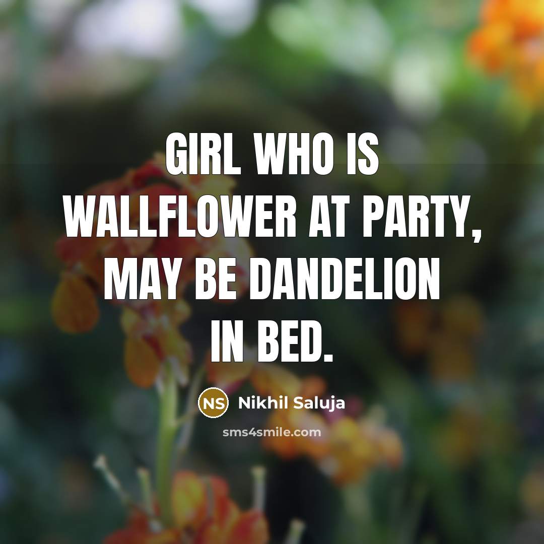 “Girl who is wallflower at party, may be dandelion in…” quote by Nikhil Saluja