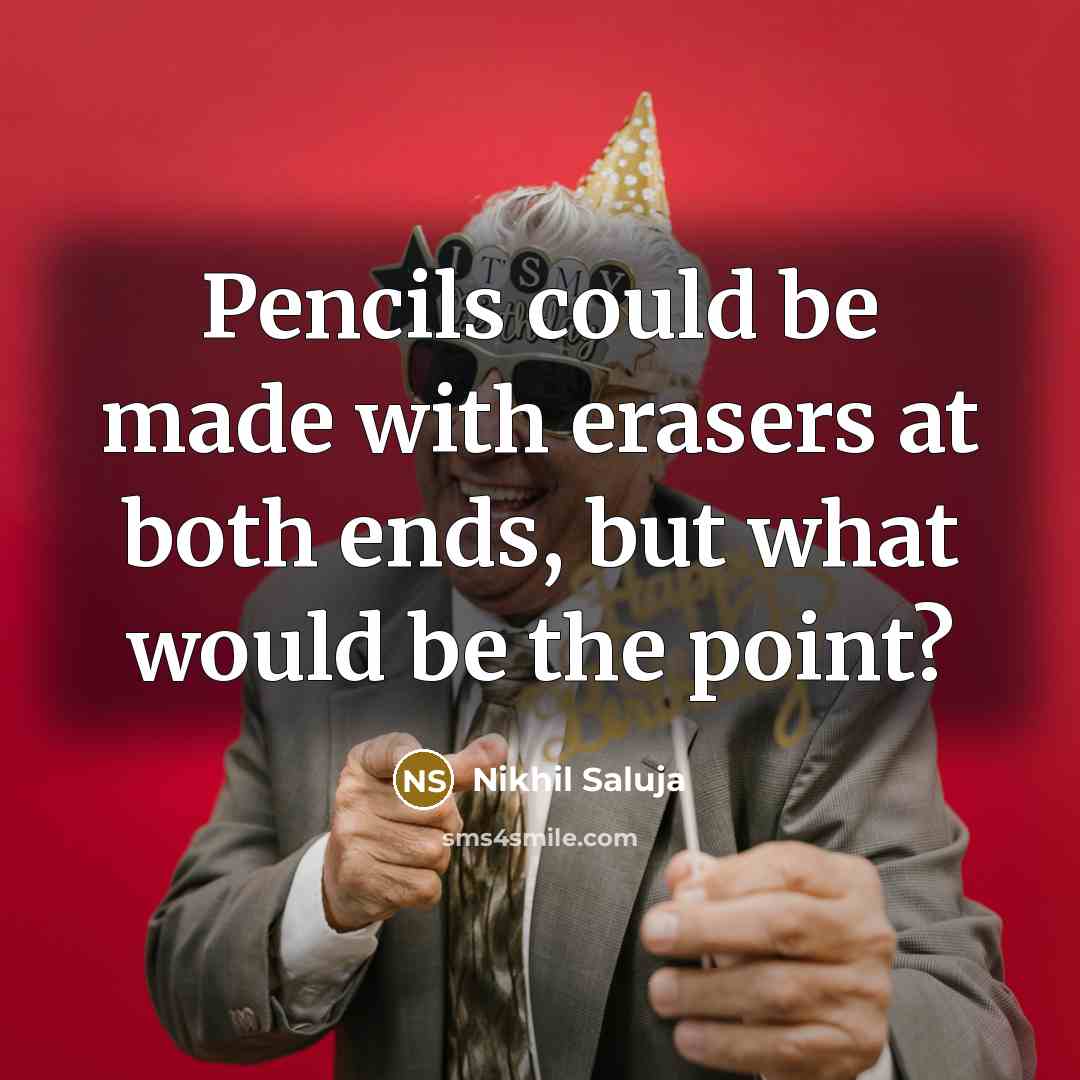 “Pencils could be made with erasers at both ends, but…” quote by Nikhil Saluja