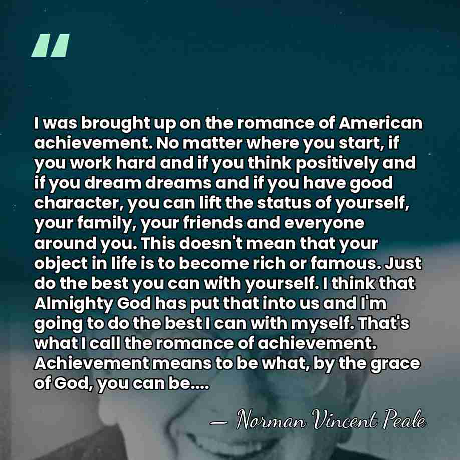I was brought up on the romance of American achievement. No matter&hellip; - Norman Vincent Peale