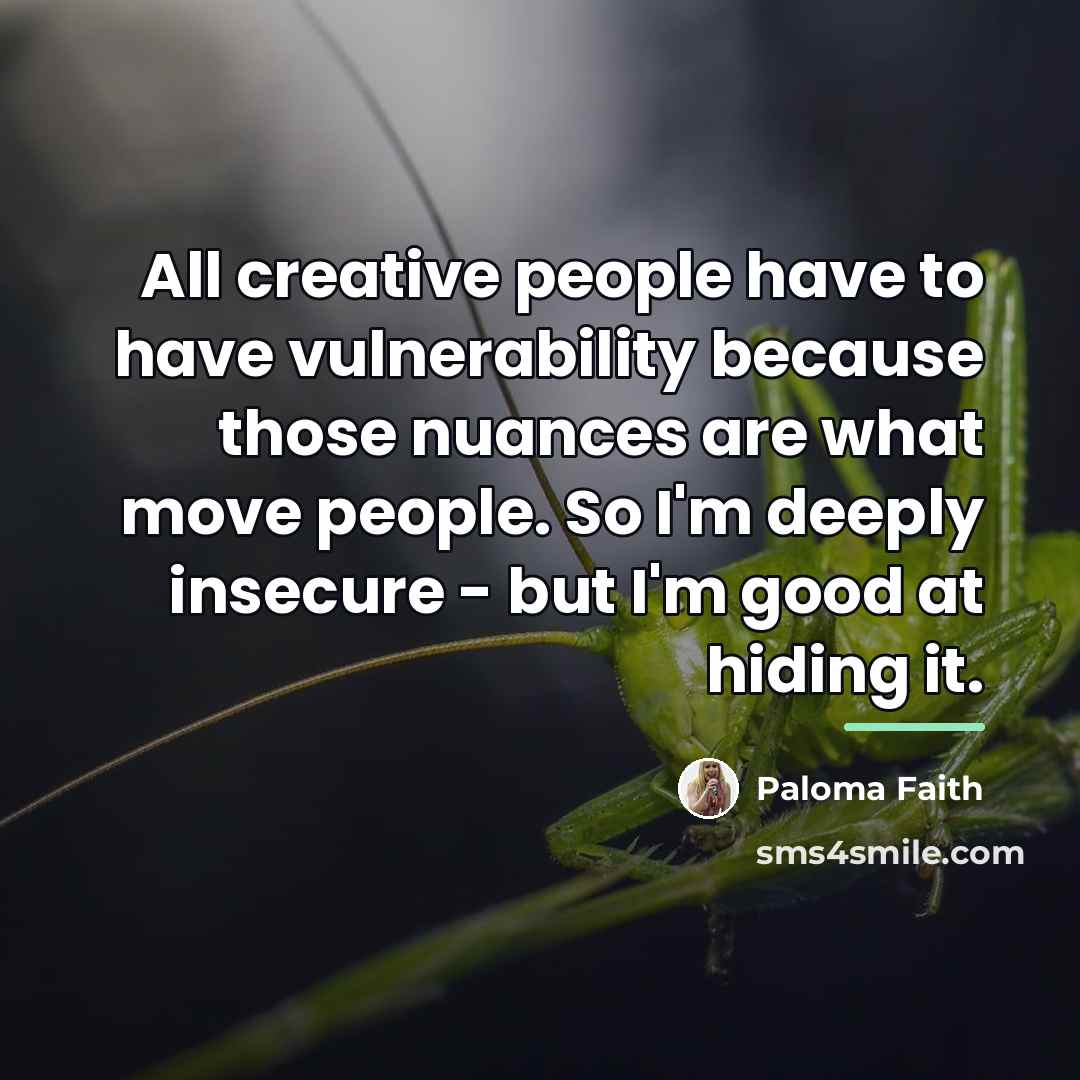 “All creative people have to have vulnerability because those nuances…” quote by Paloma Faith