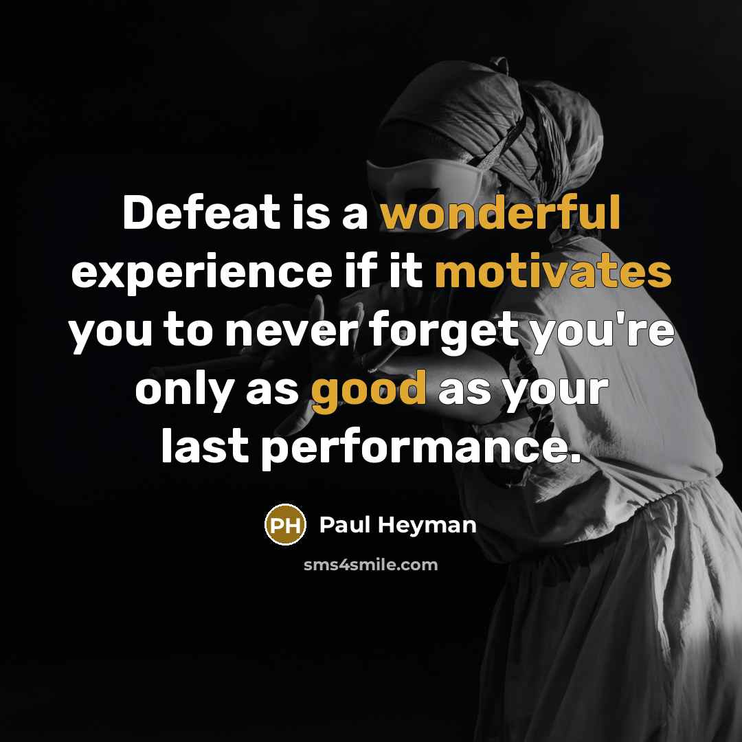 “Defeat is a wonderful experience if it motivates you to never forget you're only as good as your last performance.” quote by Paul Heyman