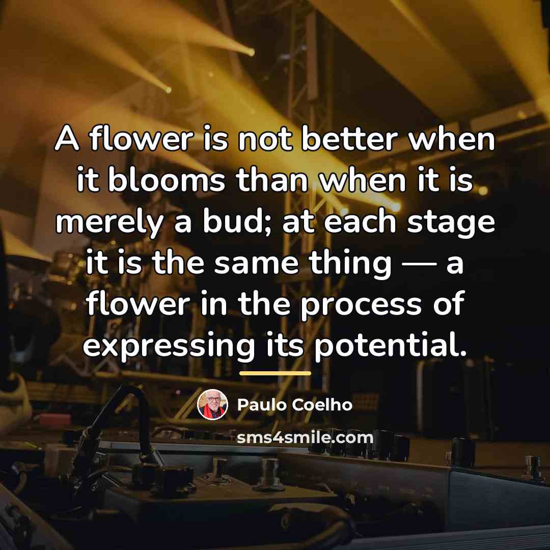 “A flower is not better when it blooms than when…” quote by Paulo Coelho