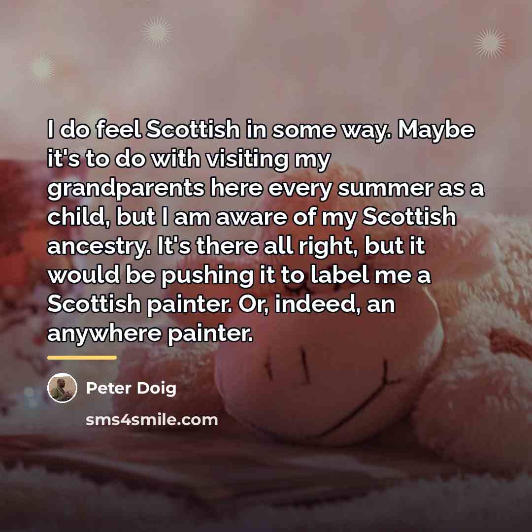“I do feel Scottish in some way. Maybe it's to…” quote by Peter Doig