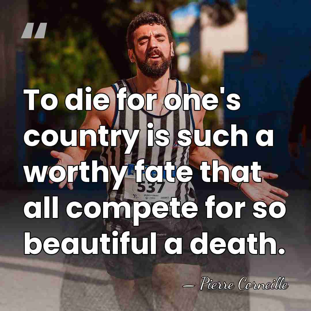 To die for one's country is such a worthy fate that all&hellip; - Pierre Corneille