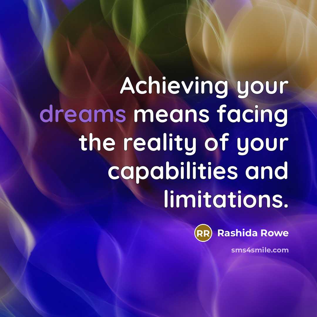 “Achieving your dreams means facing the reality of your capabilities…” quote by Rashida Rowe