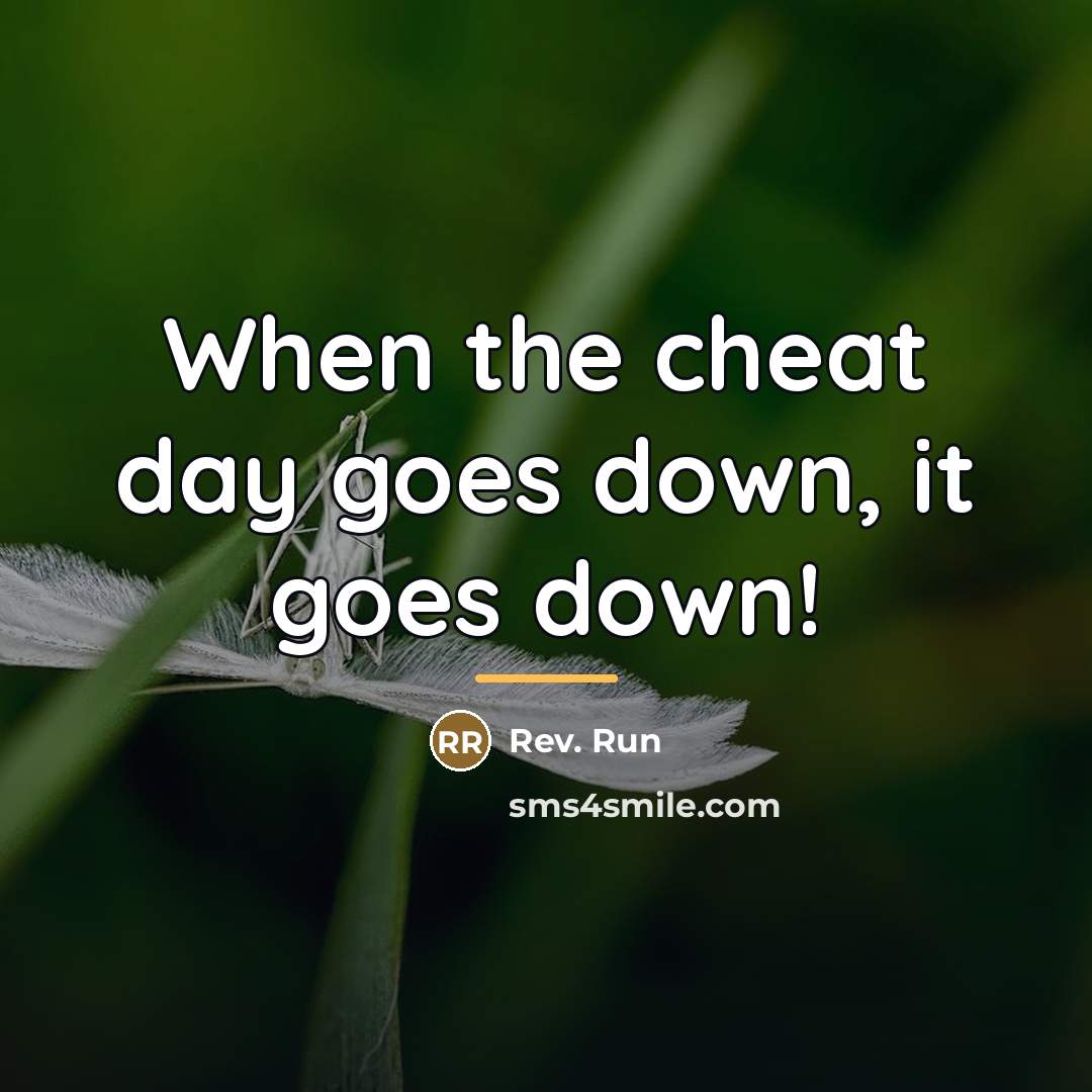 “When the cheat day goes down, it goes down!…” quote by Rev. Run