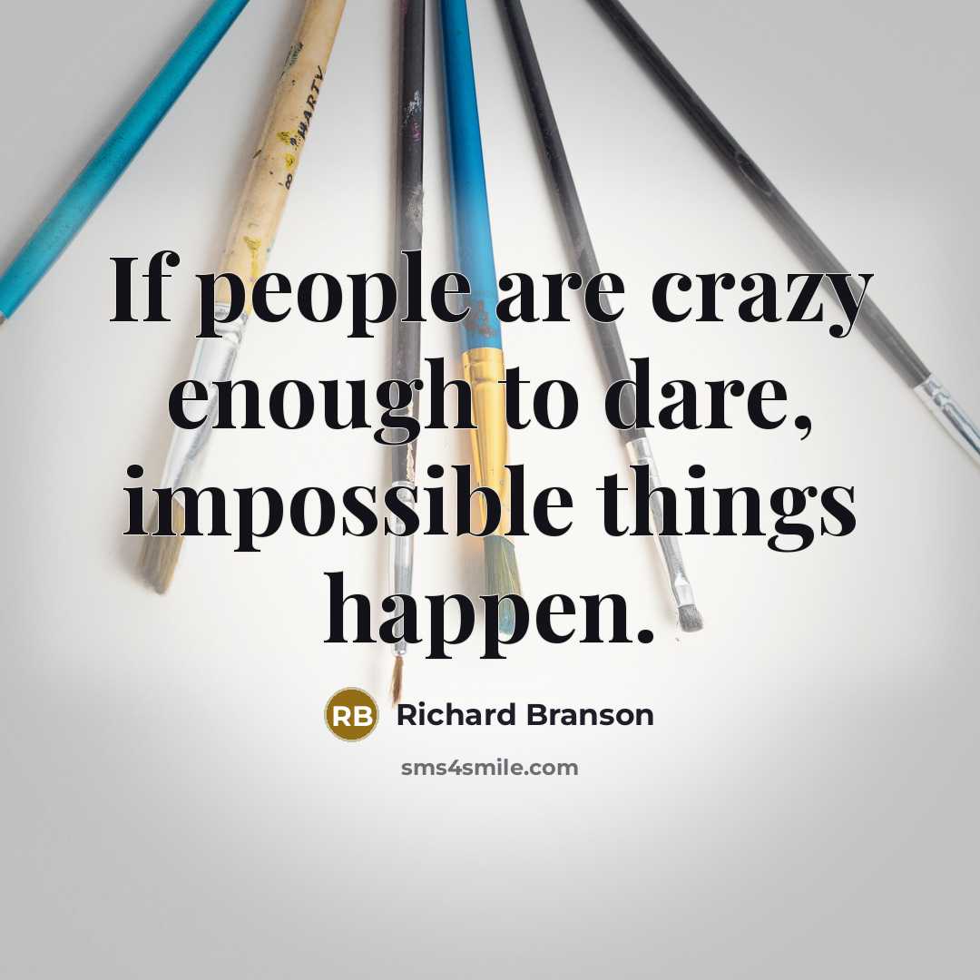 “If people are crazy enough to dare, impossible things happen.…” quote by Richard Branson