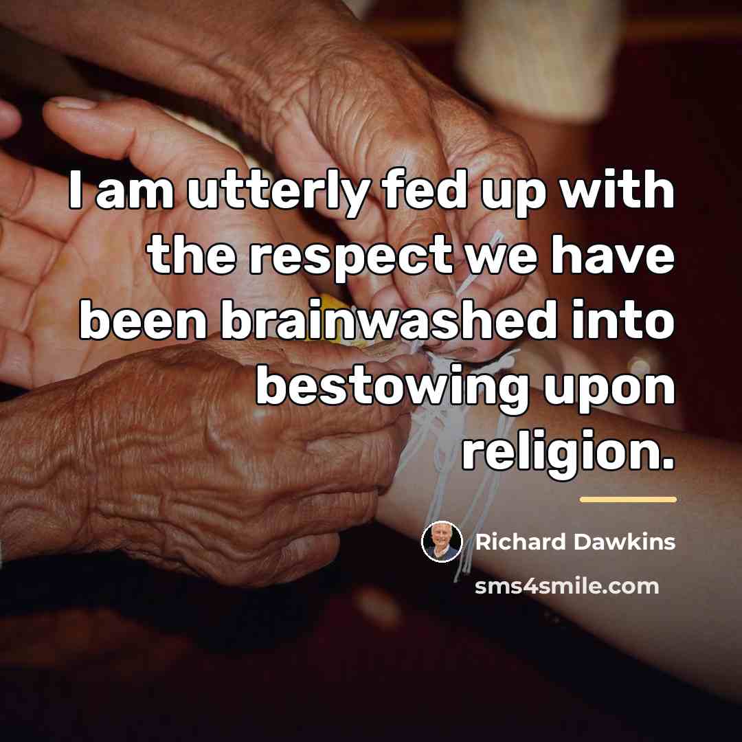 “I am utterly fed up with the respect we have…” quote by Richard Dawkins