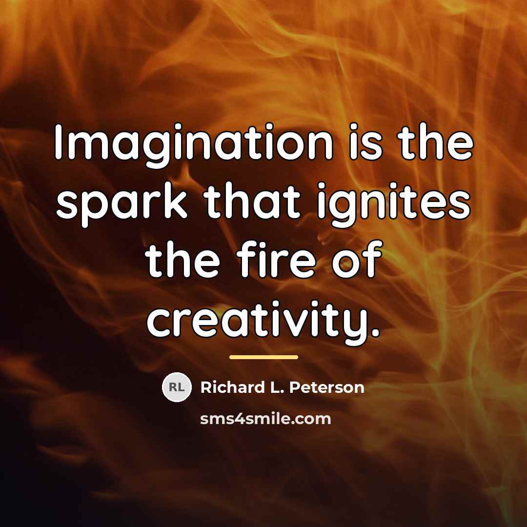 “Imagination is the spark that ignites the fire of creativity.…” quote by Richard L. Peterson