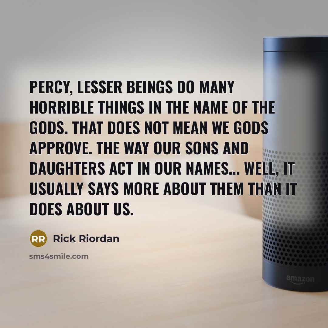 “Percy, lesser beings do many horrible things in the name…” quote by Rick Riordan