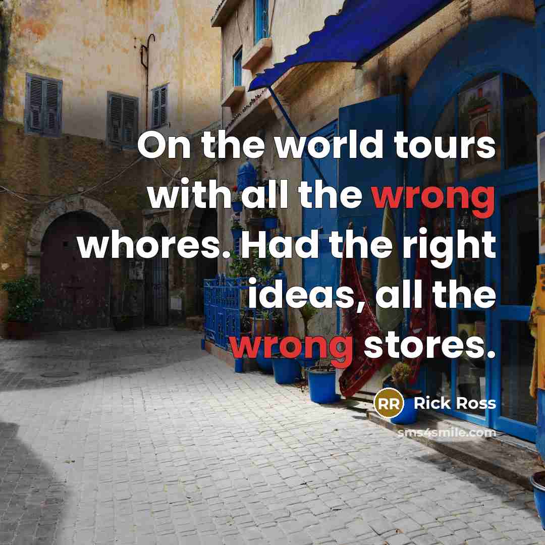 “On the world tours with all the wrong whores. Had…” quote by Rick Ross