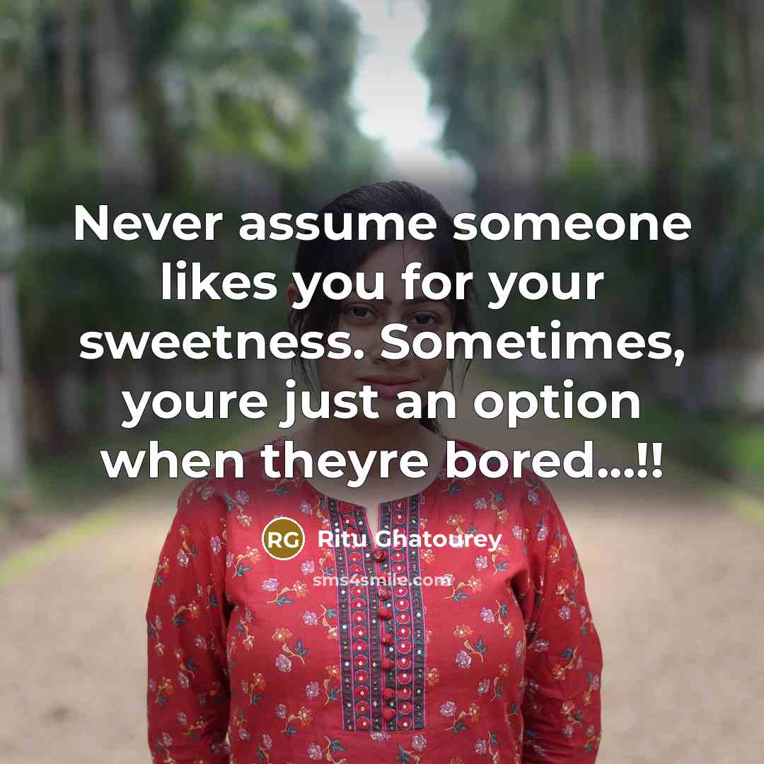 “Never assume someone likes you for your sweetness. Sometimes, youre…” quote by Ritu Ghatourey