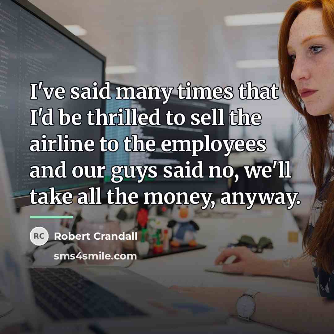 “I've said many times that I'd be thrilled to sell…” quote by Robert Crandall