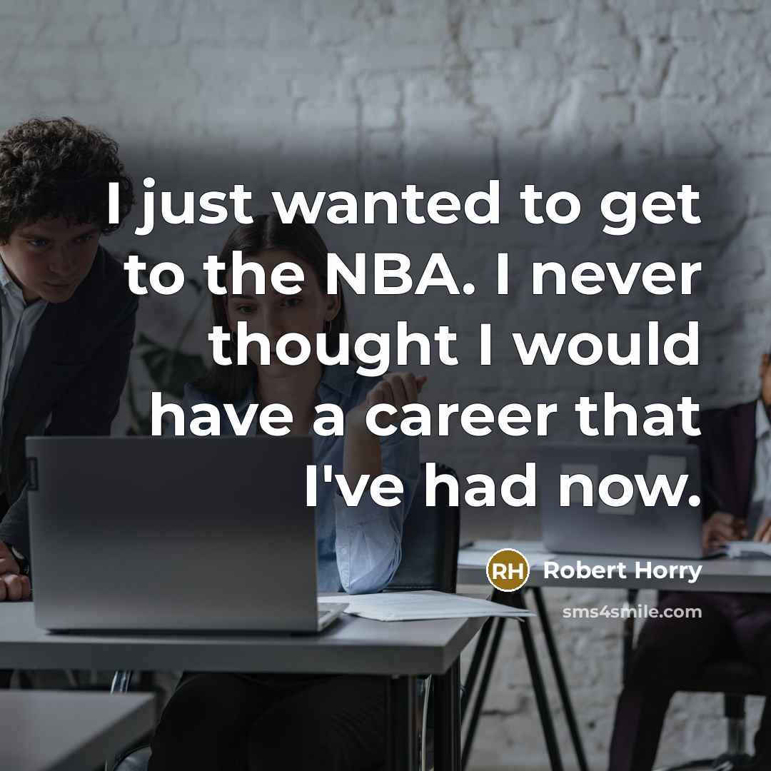 “I just wanted to get to the NBA. I never…” quote by Robert Horry