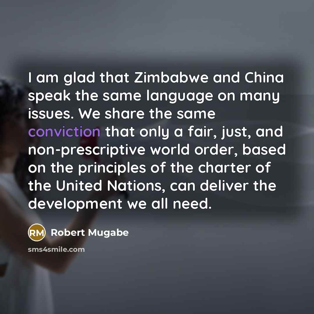 “I am glad that Zimbabwe and China speak the same…” quote by Robert Mugabe