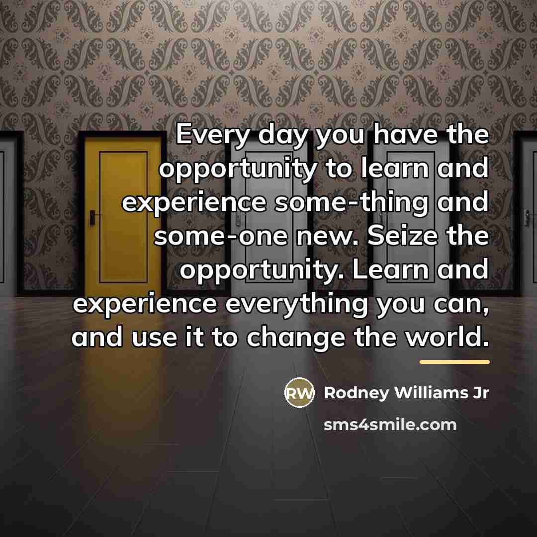 “Every day you have the opportunity to learn and experience…” quote by Rodney Williams Jr
