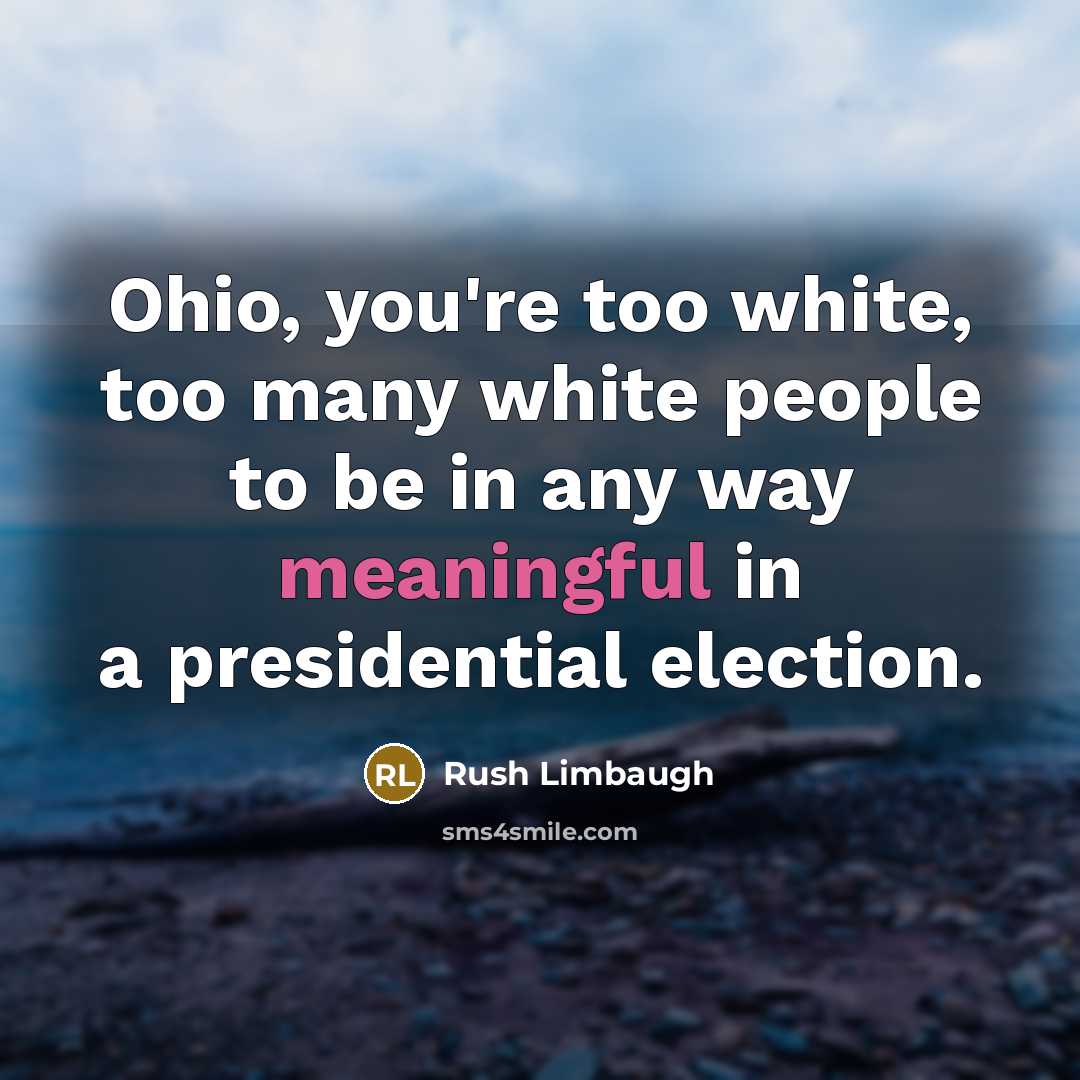 “Ohio, you're too white, too many white people to be…” quote by Rush Limbaugh