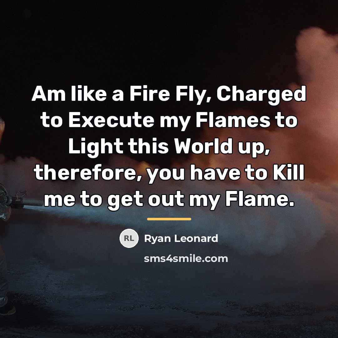 “Am like a Fire Fly, Charged to Execute my Flames…” quote by Ryan Leonard