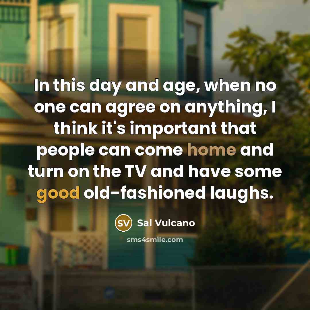 “In this day and age, when no one can agree…” quote by Sal Vulcano