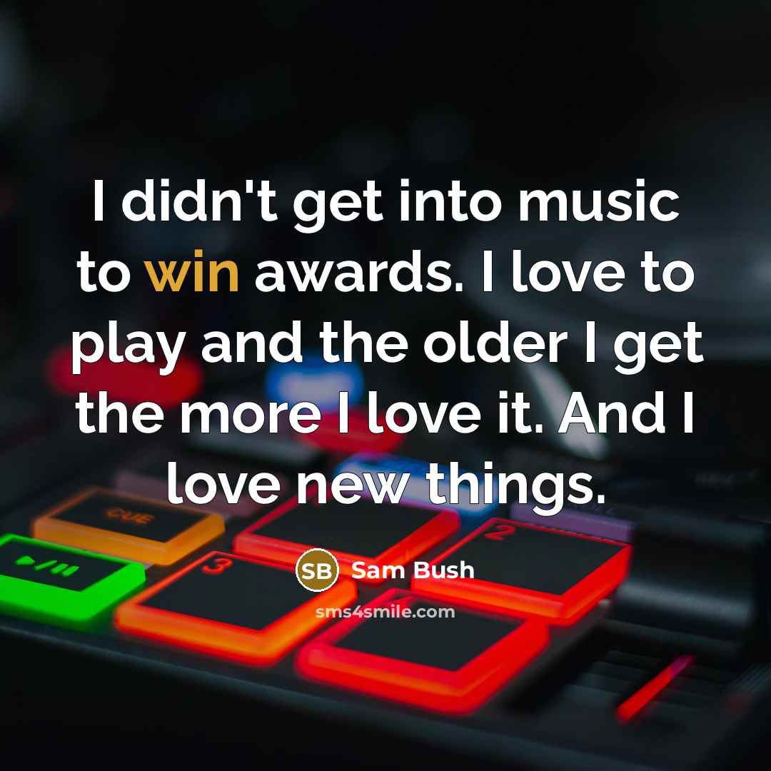 “I didn't get into music to win awards. I love…” quote by Sam Bush