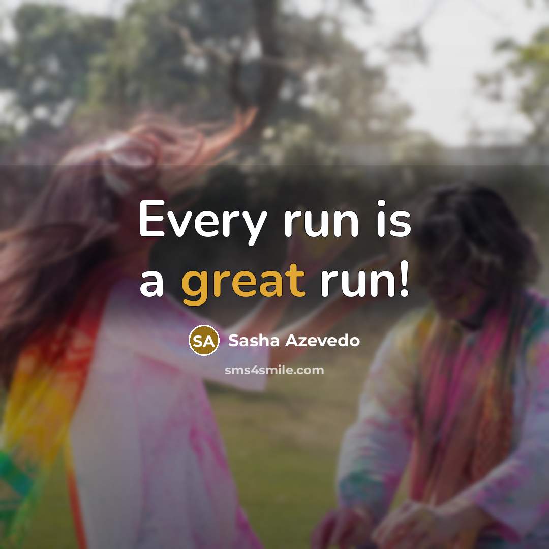 “Every run is a great run!…” quote by Sasha Azevedo